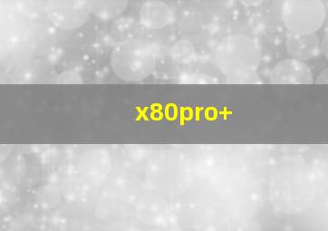 x80pro+