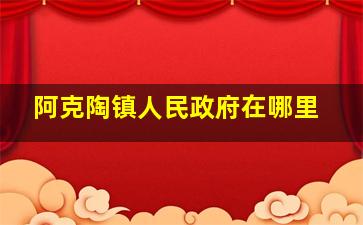 阿克陶镇人民政府在哪里